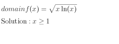 The domain of f(x)=sqrt(xln(x)) is x>= 1